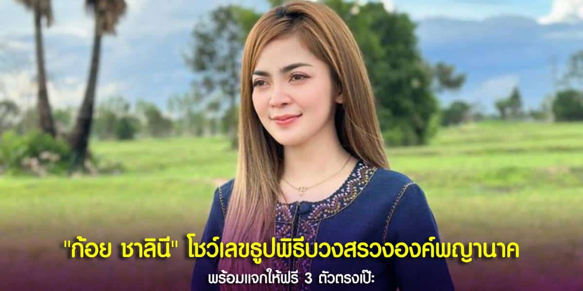 “ก้อย ชาลินี” อวดเลข 3 ตัวตรง ๆ ในงานบวงสรวงพญานาค และรำถวาย
